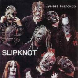 Slipknot (USA-1) : Eyeless Francisco